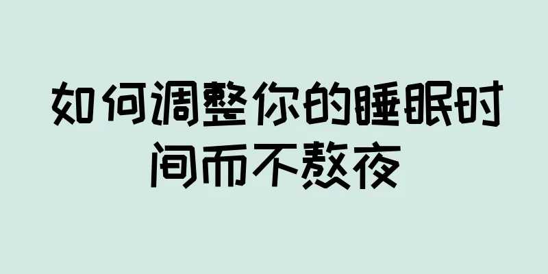 如何调整你的睡眠时间而不熬夜