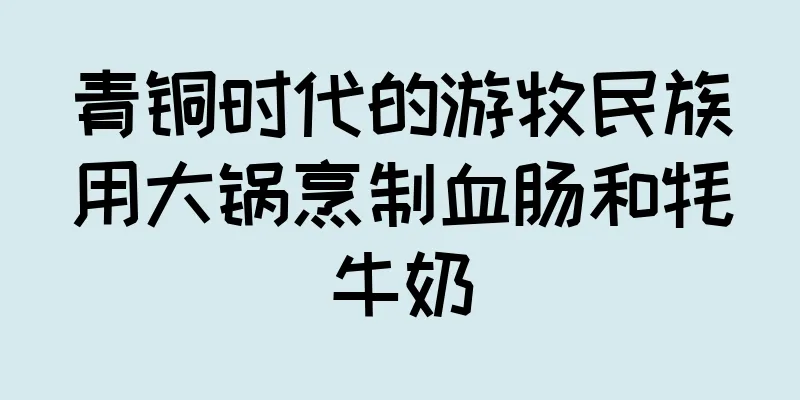 青铜时代的游牧民族用大锅烹制血肠和牦牛奶