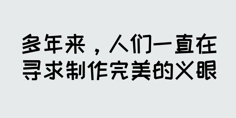 多年来，人们一直在寻求制作完美的义眼