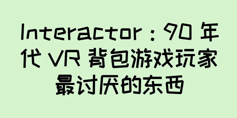 Interactor：90 年代 VR 背包游戏玩家最讨厌的东西
