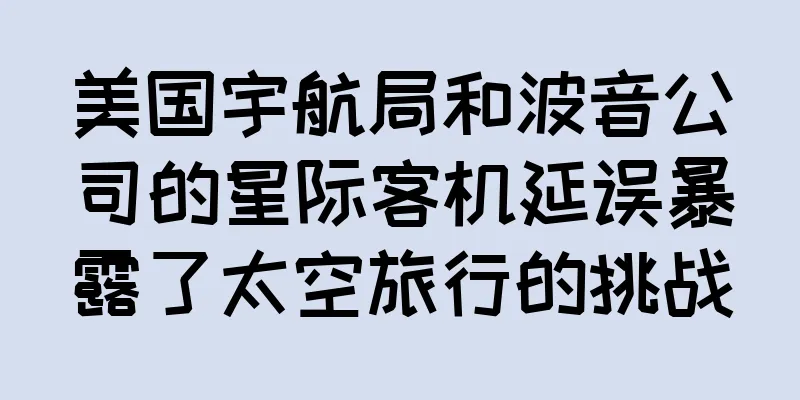 美国宇航局和波音公司的星际客机延误暴露了太空旅行的挑战