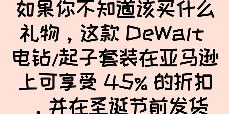 如果你不知道该买什么礼物，这款 DeWalt 电钻/起子套装在亚马逊上可享受 45% 的折扣，并在圣诞节前发货