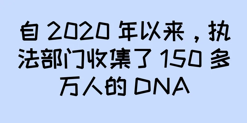 自 2020 年以来，执法部门收集了 150 多万人的 DNA