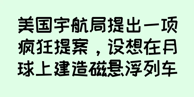 美国宇航局提出一项疯狂提案，设想在月球上建造磁悬浮列车