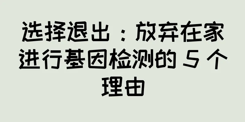 选择退出：放弃在家进行基因检测的 5 个理由
