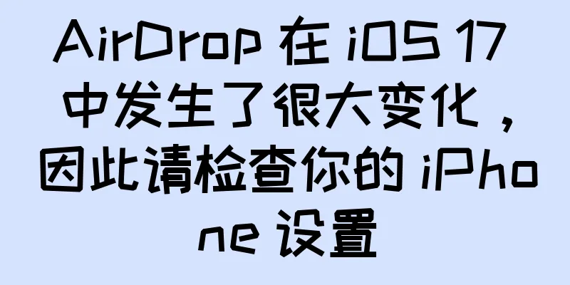 AirDrop 在 iOS 17 中发生了很大变化，因此请检查你的 iPhone 设置