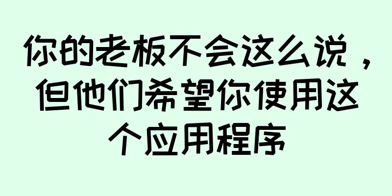 你的老板不会这么说，但他们希望你使用这个应用程序
