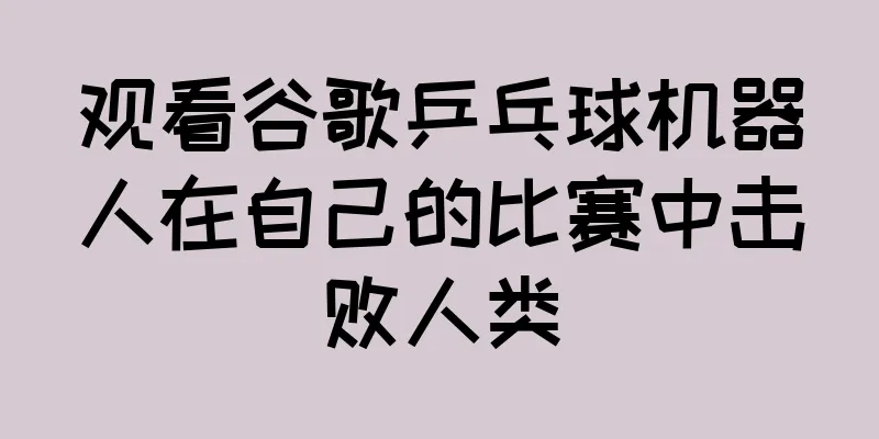 观看谷歌乒乓球机器人在自己的比赛中击败人类