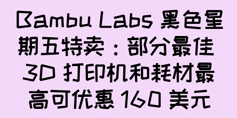 Bambu Labs 黑色星期五特卖：部分最佳 3D 打印机和耗材最高可优惠 160 美元