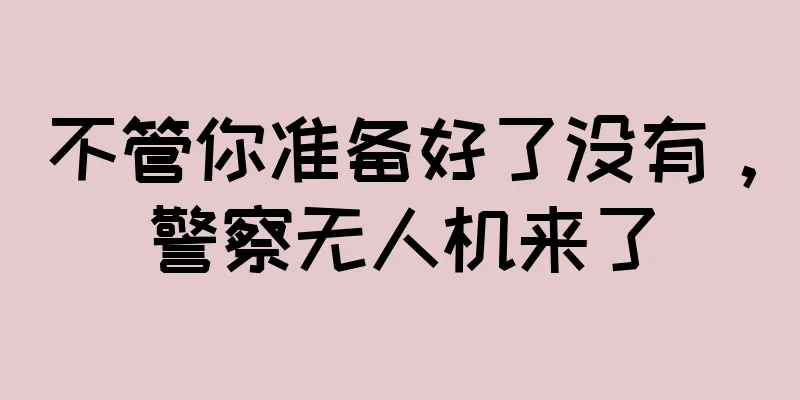 不管你准备好了没有，警察无人机来了