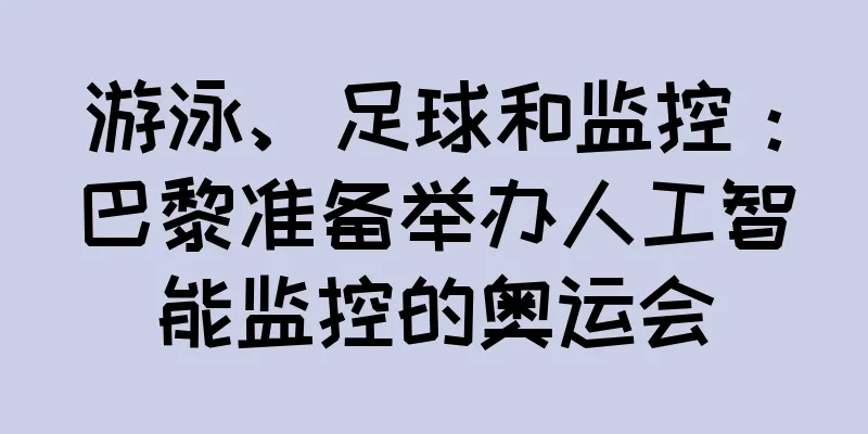 游泳、足球和监控：巴黎准备举办人工智能监控的奥运会