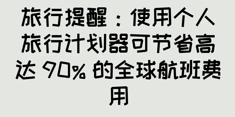 旅行提醒：使用个人旅行计划器可节省高达 90% 的全球航班费用