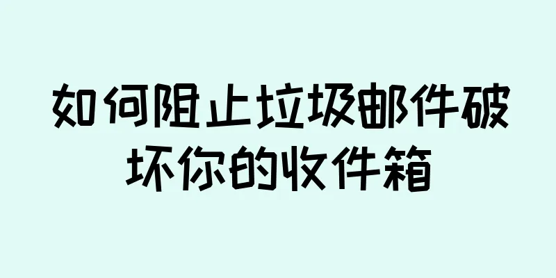 如何阻止垃圾邮件破坏你的收件箱