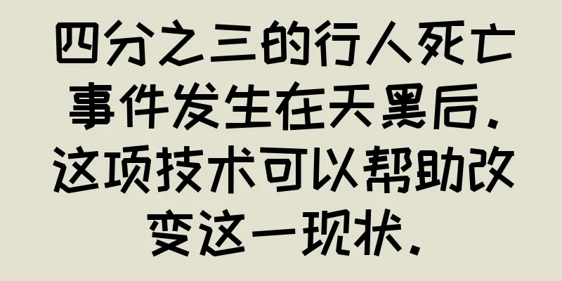 四分之三的行人死亡事件发生在天黑后。这项技术可以帮助改变这一现状。