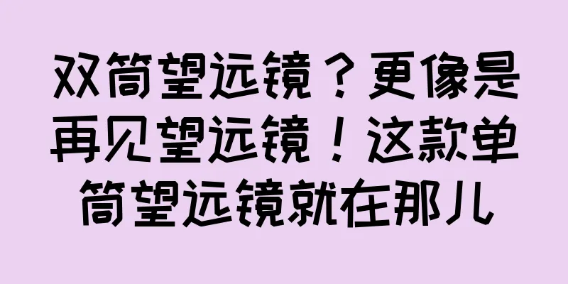 双筒望远镜？更像是再见望远镜！这款单筒望远镜就在那儿