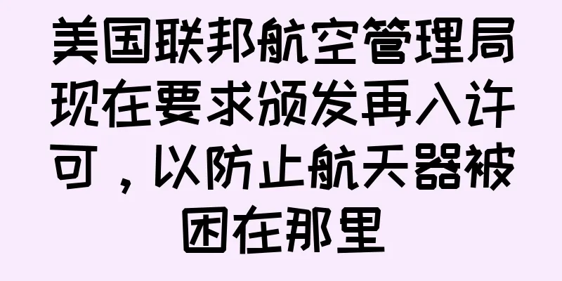 美国联邦航空管理局现在要求颁发再入许可，以防止航天器被困在那里