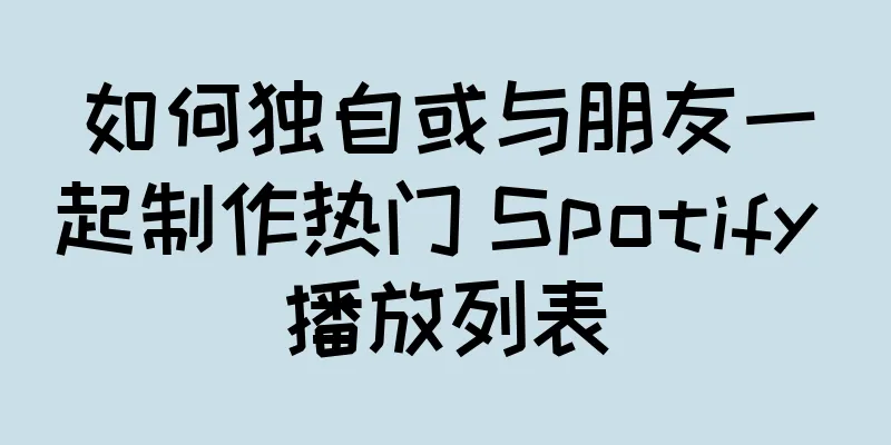 如何独自或与朋友一起制作热门 Spotify 播放列表
