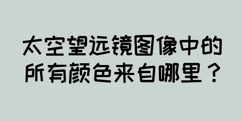 太空望远镜图像中的所有颜色来自哪里？