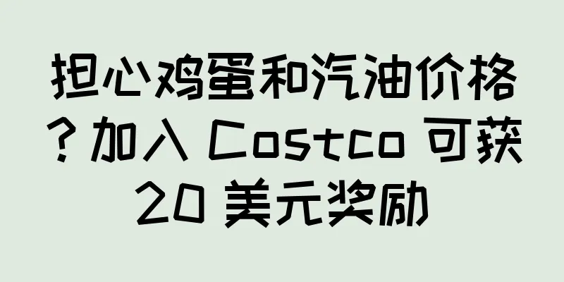 担心鸡蛋和汽油价格？加入 Costco 可获 20 美元奖励