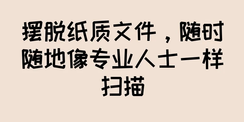 摆脱纸质文件，随时随地像专业人士一样扫描