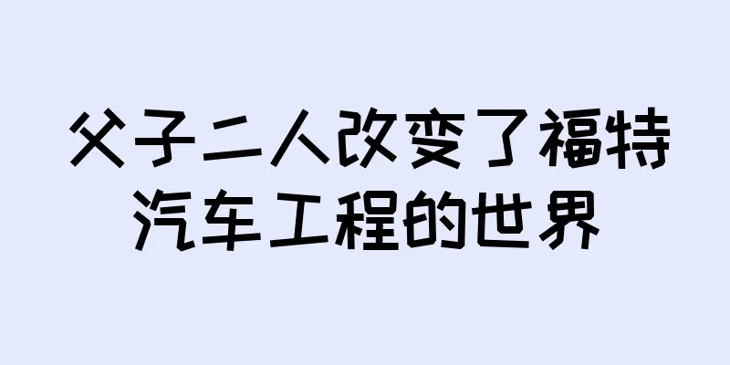 父子二人改变了福特汽车工程的世界