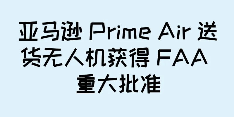 亚马逊 Prime Air 送货无人机获得 FAA 重大批准