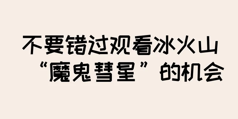 不要错过观看冰火山“魔鬼彗星”的机会