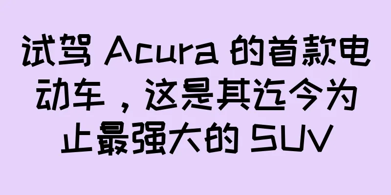 试驾 Acura 的首款电动车，这是其迄今为止最强大的 SUV