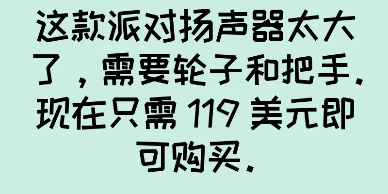 这款派对扬声器太大了，需要轮子和把手。现在只需 119 美元即可购买。