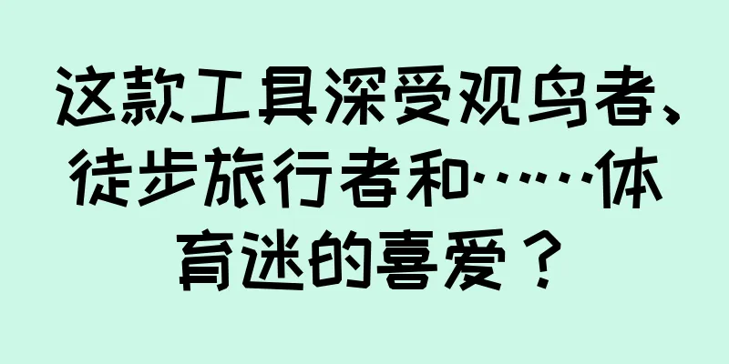 这款工具深受观鸟者、徒步旅行者和……体育迷的喜爱？