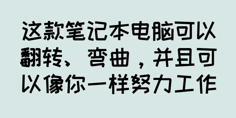 这款笔记本电脑可以翻转、弯曲，并且可以像你一样努力工作