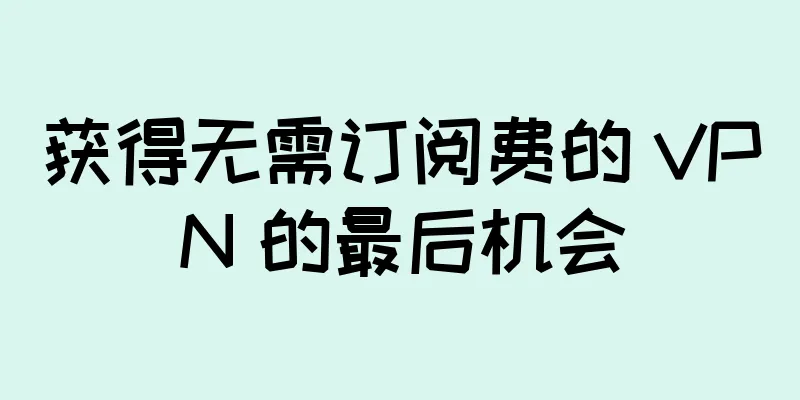 获得无需订阅费的 VPN 的最后机会