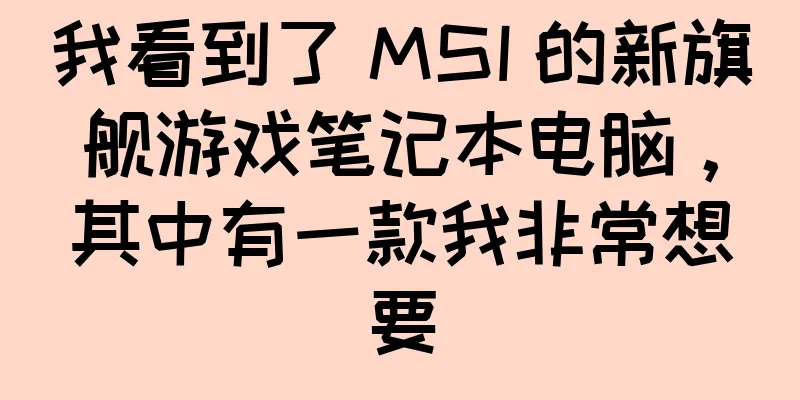 我看到了 MSI 的新旗舰游戏笔记本电脑，其中有一款我非常想要