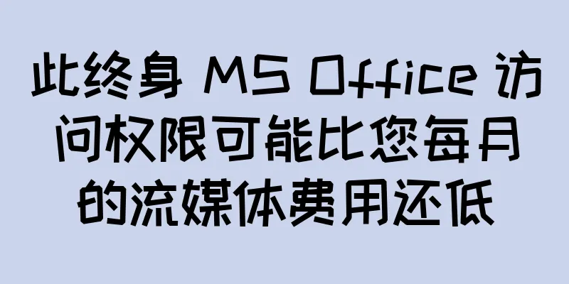 此终身 MS Office 访问权限可能比您每月的流媒体费用还低