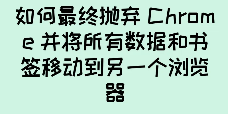 如何最终抛弃 Chrome 并将所有数据和书签移动到另一个浏览器