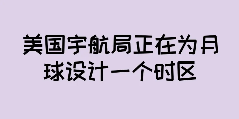美国宇航局正在为月球设计一个时区