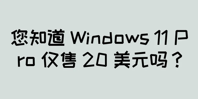您知道 Windows 11 Pro 仅售 20 美元吗？