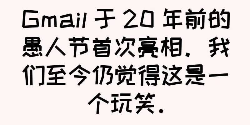 Gmail 于 20 年前的愚人节首次亮相。我们至今仍觉得这是一个玩笑。