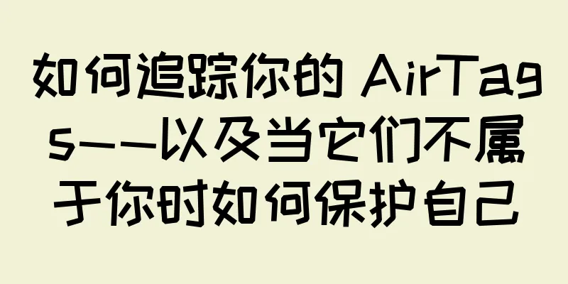 如何追踪你的 AirTags——以及当它们不属于你时如何保护自己