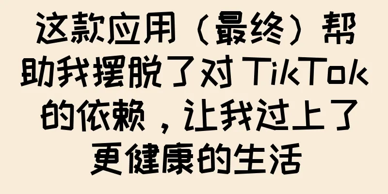 这款应用（最终）帮助我摆脱了对 TikTok 的依赖，让我过上了更健康的生活