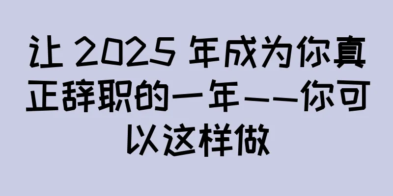 让 2025 年成为你真正辞职的一年——你可以这样做
