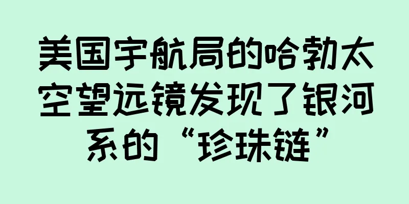 美国宇航局的哈勃太空望远镜发现了银河系的“珍珠链”