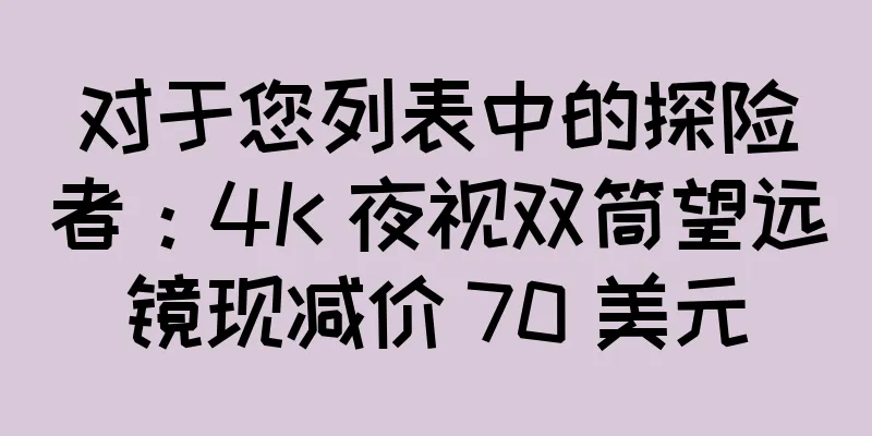对于您列表中的探险者：4K 夜视双筒望远镜现减价 70 美元