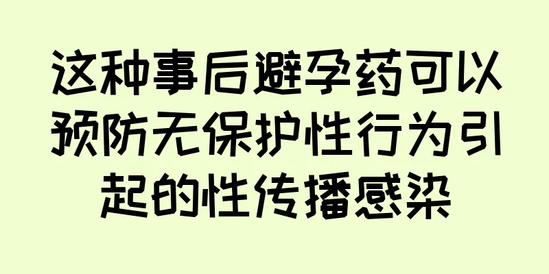 这种事后避孕药可以预防无保护性行为引起的性传播感染