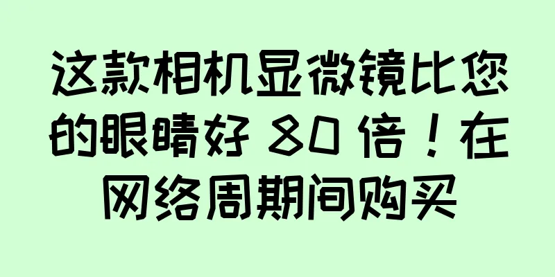 这款相机显微镜比您的眼睛好 80 倍！在网络周期间购买