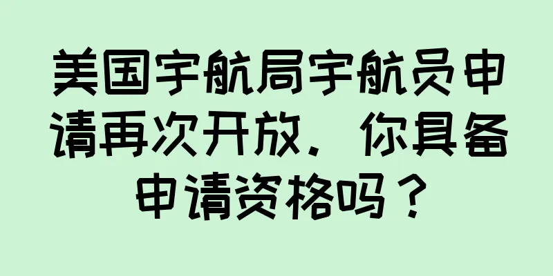 美国宇航局宇航员申请再次开放。你具备申请资格吗？