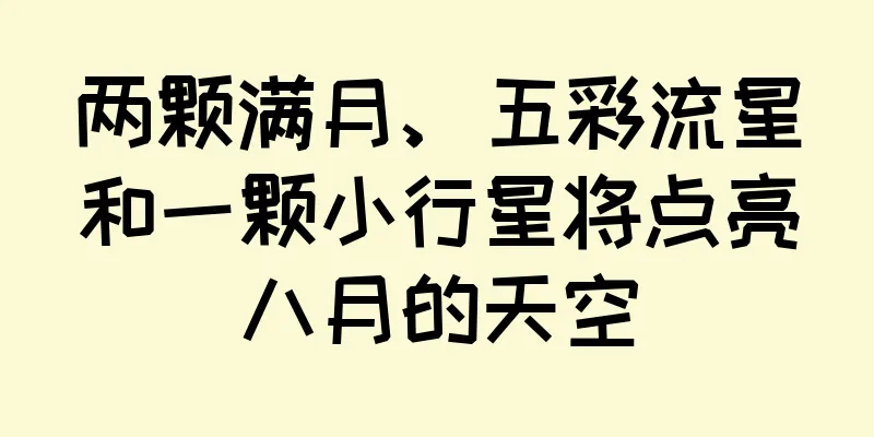 两颗满月、五彩流星和一颗小行星将点亮八月的天空