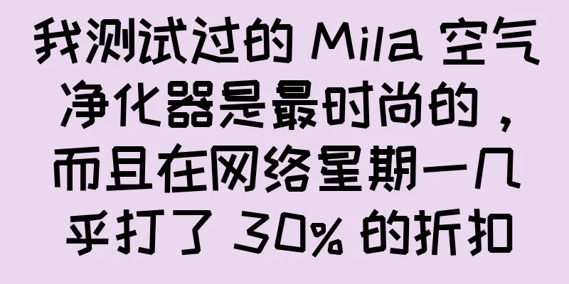 我测试过的 Mila 空气净化器是最时尚的，而且在网络星期一几乎打了 30% 的折扣