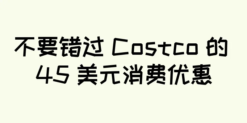 不要错过 Costco 的 45 美元消费优惠