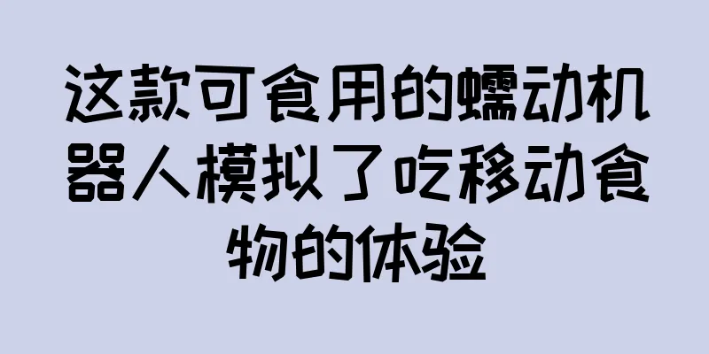 这款可食用的蠕动机器人模拟了吃移动食物的体验